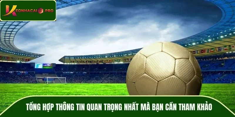 Tổng hợp những thông tin quan trọng nhất mà bạn cần tham khảo