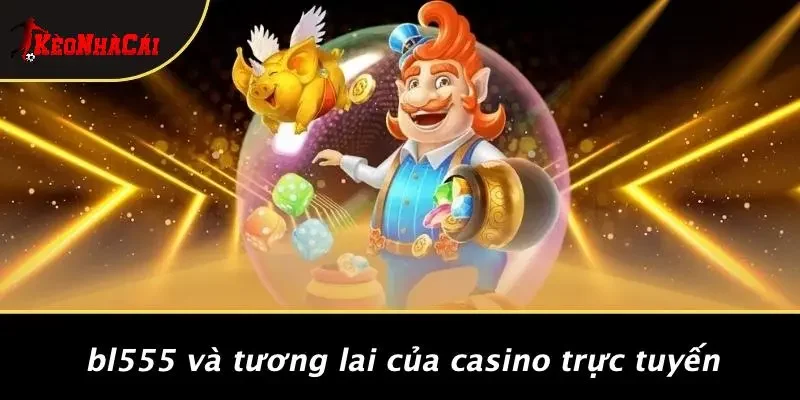 BL555 Và Tương Lai Của Casino Trực Tuyến