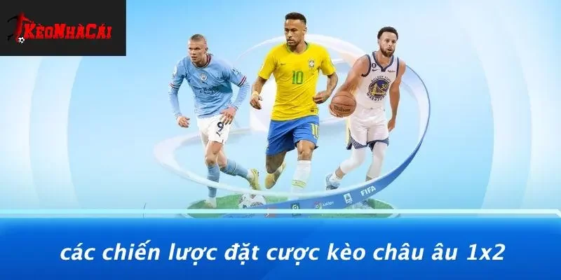 Các Chiến Lược Đặt Cược Kèo Châu Âu 1x2