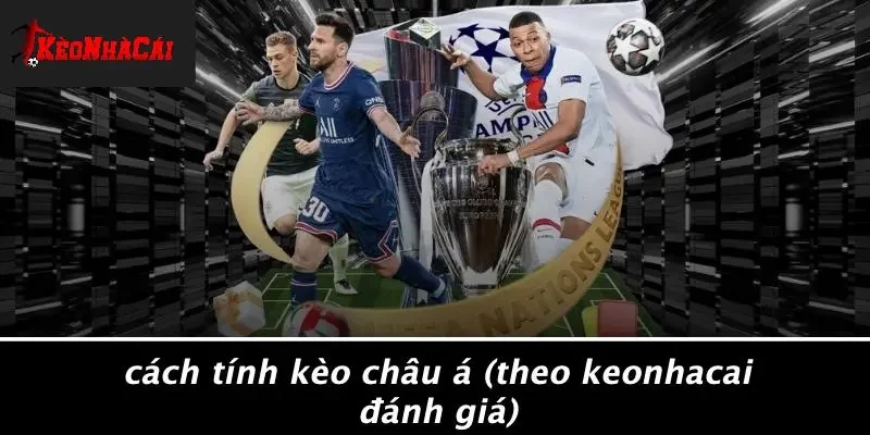 Cách Tính Kèo Châu Á (theo Keonhacai Đánh Giá)