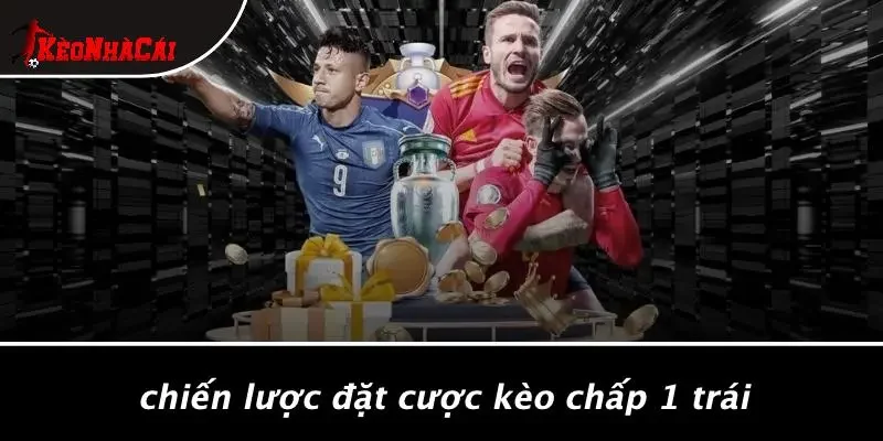 Chiến Lược Đặt Cược Kèo Chấp 1 Trái