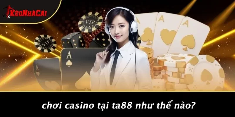 Chơi Casino Tại TA88 Như Thế Nào?