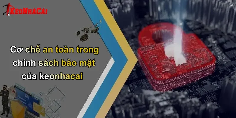 Cơ chế an toàn trong chính sách bảo mật của keonhacai