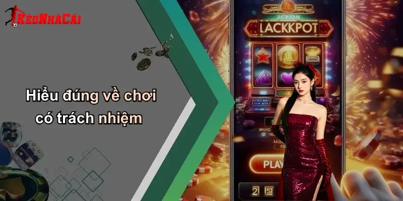 Hiểu đúng về chơi có trách nhiệm