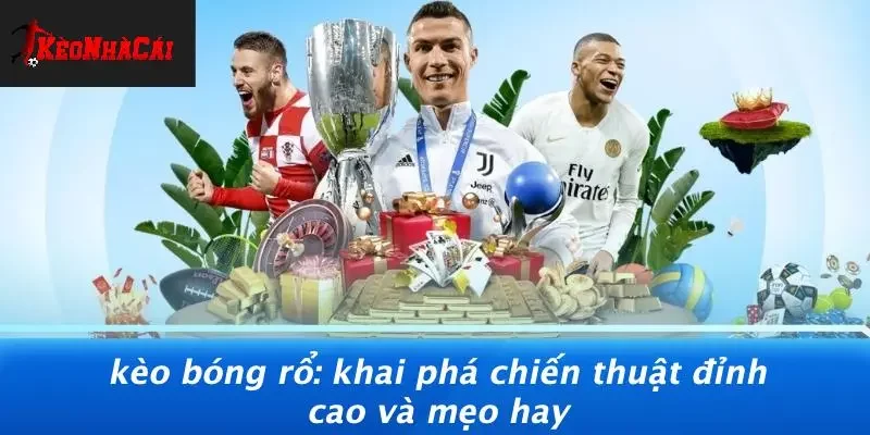 KÈO BÓNG RỔ: KHAI PHÁ CHIẾN THUẬT ĐỈNH CAO VÀ MẸO HAY
