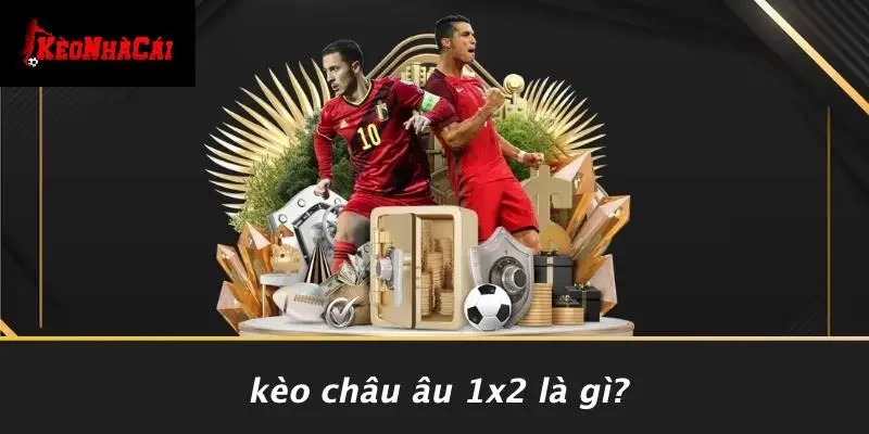 Kèo Châu Âu 1x2 Là Gì?