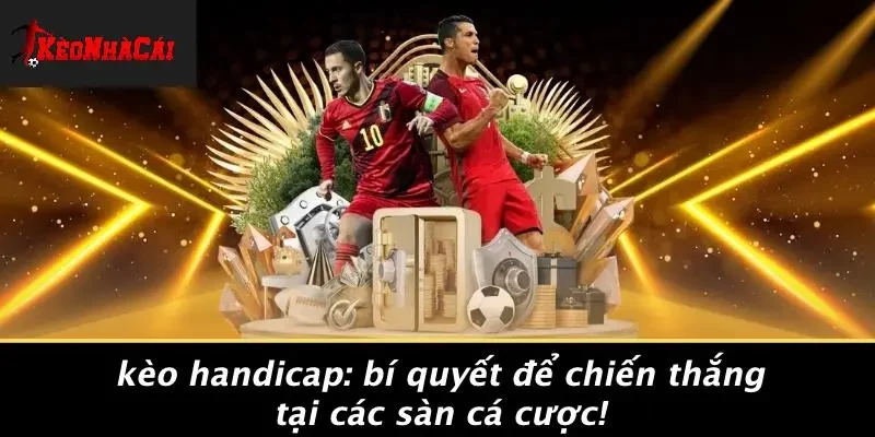 KÈO HANDICAP: BÍ QUYẾT ĐỂ CHIẾN THẮNG TẠI CÁC SÀN CÁ CƯỢC!