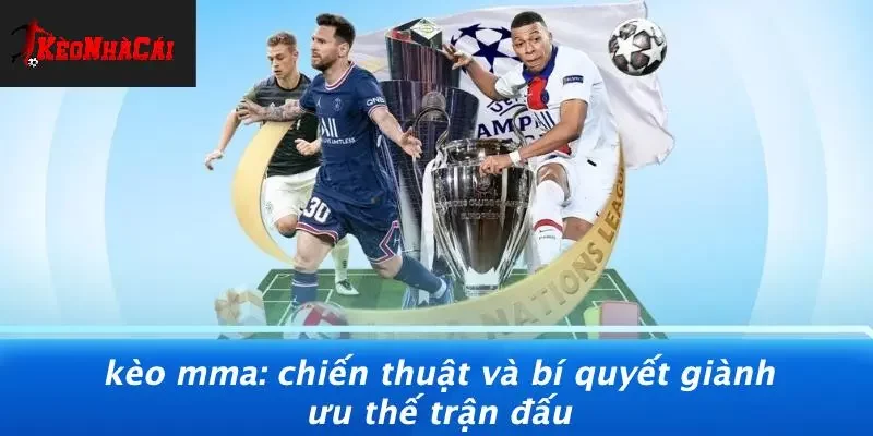KÈO MMA: CHIẾN THUẬT VÀ BÍ QUYẾT GIÀNH ƯU THẾ TRẬN ĐẤU