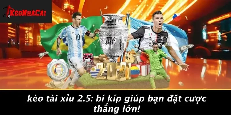 KÈO TÀI XỈU 2.5: BÍ KÍP GIÚP BẠN ĐẶT CƯỢC THẮNG LỚN!