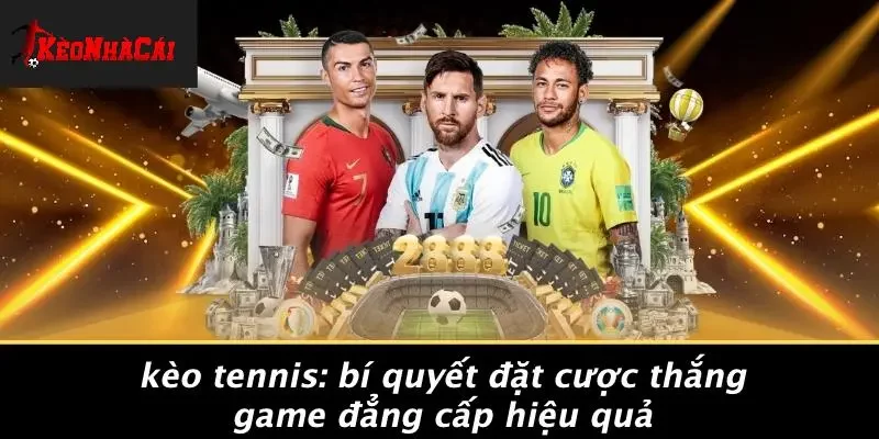 KÈO TENNIS: BÍ QUYẾT ĐẶT CƯỢC THẮNG GAME ĐẲNG CẤP HIỆU QUẢ
