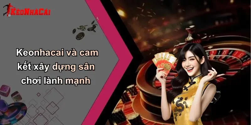 Keonhacai và cam kết xây dựng sân chơi lành mạnh