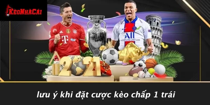 Lưu Ý Khi Đặt Cược Kèo Chấp 1 Trái