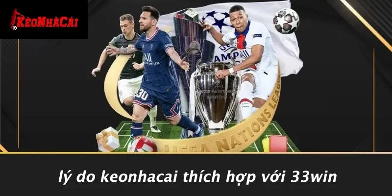 Lý Do Keonhacai Thích Hợp Với 33WIN