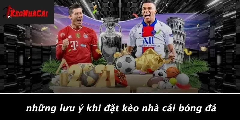 Những Lưu Ý Khi Đặt Kèo Nhà Cái Bóng Đá