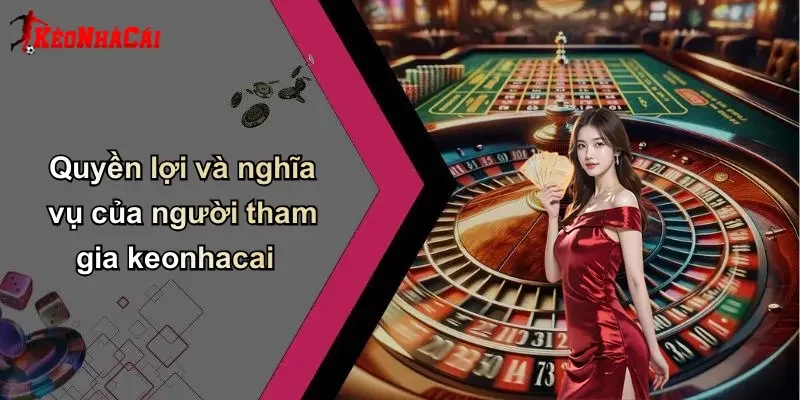 Quyền lợi và nghĩa vụ của người tham gia keonhacai