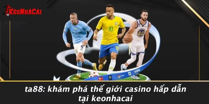 TA88: KHÁM PHÁ THẾ GIỚI CASINO HẤP DẪN TẠI KEONHACAI
