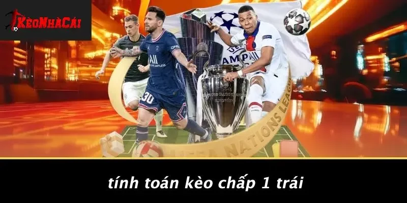 Tính Toán Kèo Chấp 1 Trái